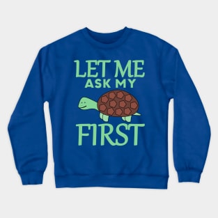 Let Me Ask My Turtle First Crewneck Sweatshirt